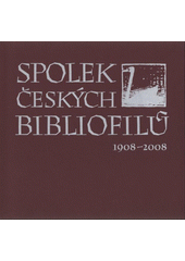 kniha Spolek českých bibliofilů krásné tisky ve vztahu k české knižní kultuře : 1908-2008, Spolek českých bibliofilů 2008