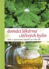 kniha Moje domácí lékárna z léčivých bylin Sběr a zpracování bylinek po celý rok, Víkend  2017