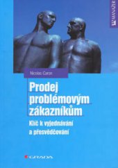 kniha Prodej problémovým zákazníkům klíč k vyjednávání a přesvědčování, Grada 2002