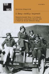 kniha I ženy chtěly bojovat československé ženy v britských armádních pomocných sborech ATS a WAAF za druhé světové války, Academia 2021