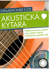 kniha Akustická kytara cvičení na přiloženém CD : rychlý úvod do hry na kytaru, hra melodie a akordů, základy hry a praktické rady, Svojtka & Co. 2012
