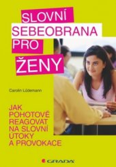 kniha Slovní sebeobrana pro ženy jak pohotově reagovat na slovní útoky a provokace, Grada 2010