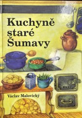 kniha Kuchyně staré Šumavy staré i novější receptury a mnohé další čtení o Šumavě a Pošumaví, Nakladatelství MMM 1999