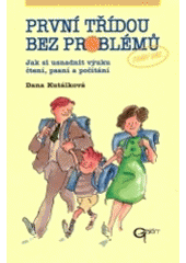 kniha První třídou bez problémů jak si usnadnit výuku čtení, psaní a počítání, Galén 2004