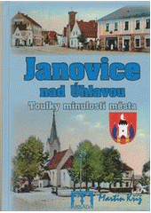 kniha Janovice nad Úhlavou toulky minulostí města, Pro Městský úřad v Janovicích nad Úhlavou vydalo nakl. Arkáda 2008