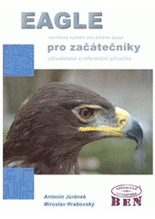 kniha EAGLE pro začátečníky návrhový systém pro plošné spoje : uživatelská a referenční příručka, BEN - technická literatura 2007