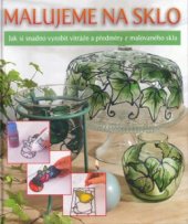 kniha Malujeme na sklo jak si snadno vyrobit vitráže a předměty z malovaného skla, BB/art 2004