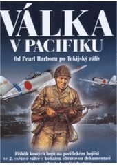 kniha Válka v Pacifiku od Pearl Harboru po Tokijský záliv : příběh těžkých bojů 2. světové války na pacifickém bojišti : komentované fotografie výzbroje a vybavení soupeřících stran, Naše vojsko 2006