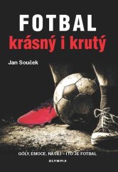 kniha Fotbal krásný i krutý Góly, emoce, násili - i to to fotbal, Olympia 2019