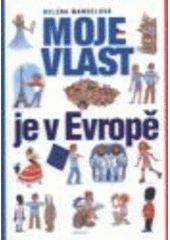 kniha Moje vlast je v Evropě o krajinách, přírodě, obyvatelích a minulosti naší země a Evropy, Dialog 2008