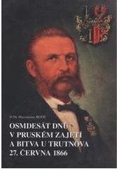 kniha Osmdesát dnů v pruském zajetí a bitva u Trutnova 27. června 1866, Muzeum Podkrkonoší 2011