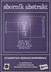 kniha SVK 2012 studentská vědecká konference 3. lékařské fakulty Univerzity Karlovy v Praze : program a sborník abstrakt : [10. květen 2012, 3. lékařská fakulta Univerzity Karlovy 2012