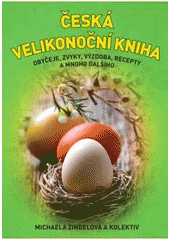 kniha Česká velikonoční kniha obyčeje, zvyky, výzdoba, recepty a mnoho dalšího, XYZ 2011