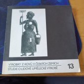 kniha Studie o lidové umělecké výrobě. 13, - Výrobky z kovů v českých zemích, Čes. svaz výrobních družstev 1985