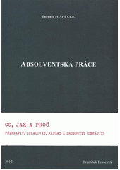 kniha Absolventská práce co, jak a proč připravit, zpracovat, napsat a zhodnotit (obhájit), Ingenio et Arti 2012