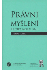 kniha Právní myšlení kritika moralismu, Ústav státu a práva AV ČR ve spolupráci s Vydavatelstvím a nakladatelstvím Aleš Čeněk 2011