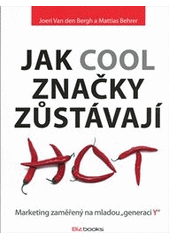 kniha Jak cool značky zůstávají hot marketing zaměřený na mladou "generaci Y", BizBooks 2012