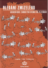 kniha Hledání zmizelého archeologie zaniklých vesnic na Plzeňsku = [Archeologie der verschwundenen Dörfer in der Region Plzeňsko] : katalog výstavy [konané v Západočeském muzeu v Plzni 11. září 2008 - 11. ledna 2009], Západočeské muzeum 2008