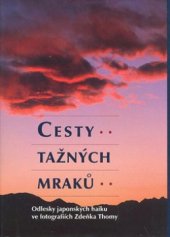 kniha Cesty tažných mraků odlesky japonských haiku ve fotografiích Zdeňka Thomy, Argo 2010