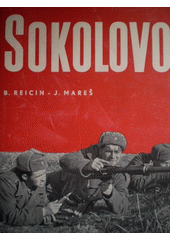 kniha Sokolovo Sborník reportáží o prvním bojovém vystoupení 1. čs. samostatného polního praporu v SSSR na sovětsko-německé frontě v roce 1943, Svoboda 1945