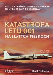 kniha Katastrofa letu 001 na Zlatých pieskoch Skutočný príbeh lietadla IL-18 OK-NAB na linke z Prahy do Bratislavy, Dixit 2019