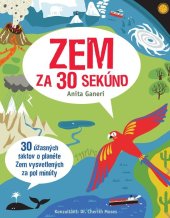 kniha Zem za 30 sekúnd 30 úžasných faktov o planéte Zem vysvetlených za pol minúty, Slovart 2017