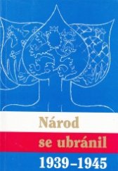 kniha Národ se ubránil 1939-1945 : sborník prací historiků a pamětníků, ČSBS ve vydavateství Sdružení MAC 1995