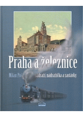 kniha Praha a železnice nádraží, nádražíčka a zastávky, Milpo media 2005
