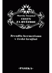 kniha Cesty za hvězdou zrcadlo hermetismu v české krajině : doklady, výklady, příklady, Paseka 2001