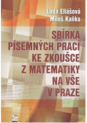 kniha Sbírka písemných prací ke zkoušce z matematiky na VŠE v Praze, Ekopress 2011