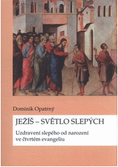 kniha Ježíš - světlo slepých uzdravení slepého od narození ve čtvrtém evangeliu, Univerzita Palackého v Olomouci 2011