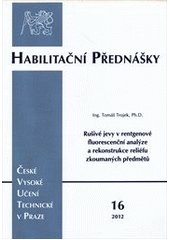 kniha Rušivé jevy v rentgenové fluorescenční analýze a rekonstrukce reliéfů zkoumaných předmětů = Disturbing effects in X-ray fluorescence analysis and relief imaging of investigated objects, ČVUT 2012