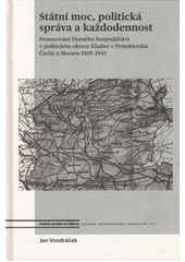 kniha Státní moc, politická správa a každodennost  Prosazování řízeného hospodářství v politickém okrese Kladno v Protektorátu Čechy a Morava 1939-1945, Academia 2021
