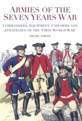 kniha Armies of the Seven Years War Commanders, Equipment, Uniforms and Strategies of the 'First World War, The History press 2012