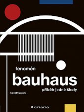 kniha Fenomén Bauhaus příběh jedné školy, Grada 2019