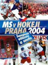 kniha MS v hokeji Praha 2004 šampionát vítězství i smutku, CPress 2004