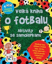 kniha Velká kniha o fotbalu Aktivity se samolepkami, Svojtka 2015