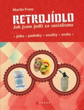 kniha Retrojídlo Jak jsme jedli za socialismu, CPress 2020