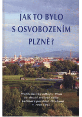 kniha Jak to bylo s osvobozením Plzně? protifašistický odboj v Plzni za druhé světové války a květnové povstání Plzeňanů v roce 1945, Orego 2012