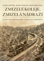 kniha Zmizelé koleje, zmizelá nádraží Od prvních železnic přes lokálky ke koridorům, CPress 2019