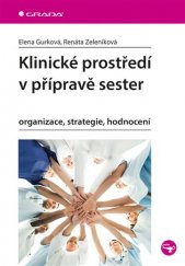 kniha Klinické prostředí v přípravě sester organizace, strategie, hodnocení, Grada 2017