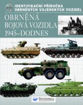 kniha Obrněná bojová vozidla 1945 - dodnes identifikační příručka obněných [i.e. obrněných] vojenských vozidel, Svojtka & Co. 2011