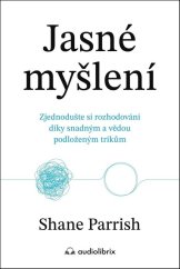 kniha Jasné myšlení Zjednodušte si rozhodování díky snadným a vědou podloženým trikům, Audiolibrix 2025