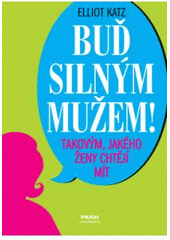 kniha Buď silným mužem! Takovým, jakého ženy chtějí mít, Práh 2008