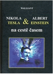 kniha Nikola Tesla & Albert Einstein na cestě časem vědeckofantastický román, Walliant 2012