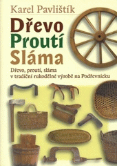 kniha Dřevo, proutí, sláma v tradiční rukodělné výrobě na Podřevnicku, Krajská knihovna Františka Bartoše 2005