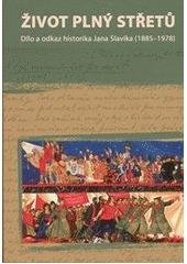 kniha Život plný střetů dílo a odkaz historika Jana Slavíka (1885-1978), Pavel Mervart 2009