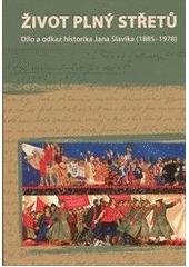 kniha Život plný střetů dílo a odkaz historika Jana Slavíka (1885-1978), Pavel Mervart 2009