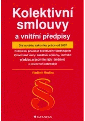 kniha Kolektivní smlouvy a vnitřní předpisy dle nového zákoníku práce od 2007 : komplexní průvodce kolektivním vyjednáváním, zpracované vzory kolektivní smlouvy, vnitřního předpisu, pracovního řádu i směrnice o cestovních náhradách, Grada 2007