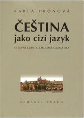 kniha Čeština jako cizí jazyk vstupní kurs a základní gramatika, Didakta 2009